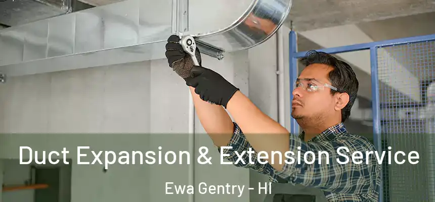  Duct Expansion & Extension Service Ewa Gentry - HI