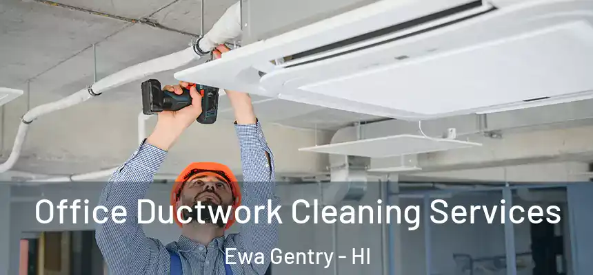 Office Ductwork Cleaning Services Ewa Gentry - HI