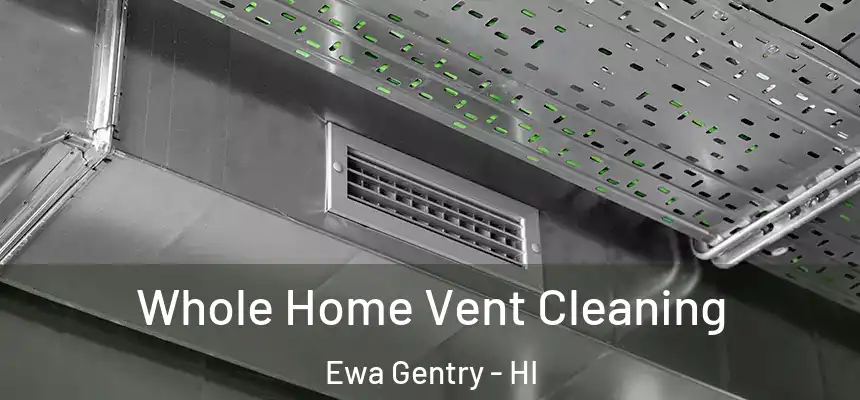  Whole Home Vent Cleaning Ewa Gentry - HI